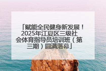 赋能全民健身新发展！2025年江夏区三级社会体育指导员培训班（第三期）圆满落幕