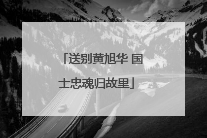 送别黄旭华 国士忠魂归故里