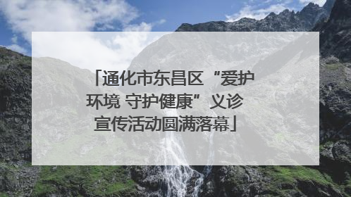 通化市东昌区“爱护环境 守护健康”义诊宣传活动圆满落幕