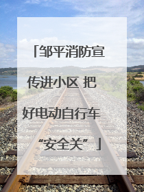 邹平消防宣传进小区 把好电动自行车“安全关”