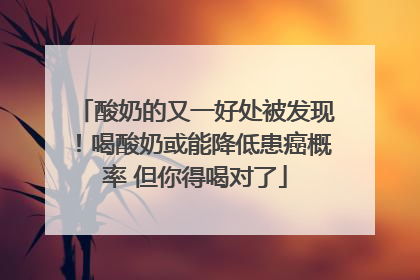 酸奶的又一好处被发现！喝酸奶或能降低患癌概率 但你得喝对了