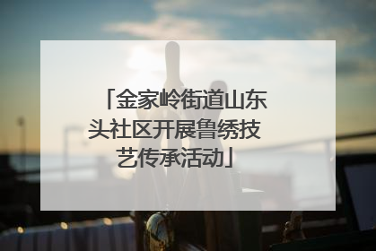 金家岭街道山东头社区开展鲁绣技艺传承活动