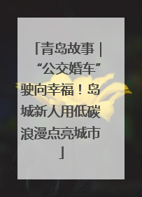 青岛故事｜“公交婚车”驶向幸福！岛城新人用低碳浪漫点亮城市