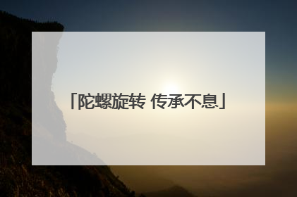 陀螺旋转 传承不息