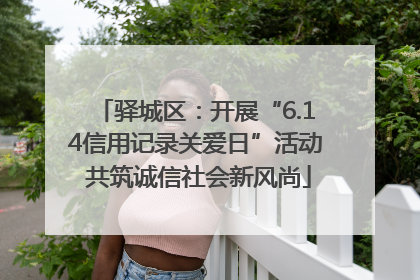 驿城区：开展“6.14信用记录关爱日”活动 共筑诚信社会新风尚