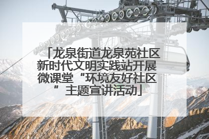 龙泉街道龙泉苑社区新时代文明实践站开展微课堂“环境友好社区”主题宣讲活动