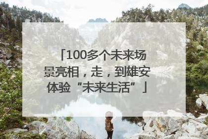 100多个未来场景亮相，走，到雄安体验“未来生活”