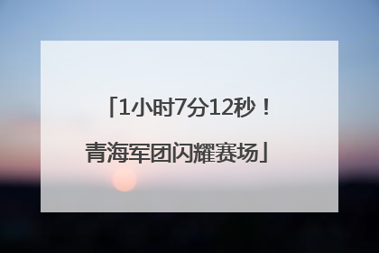1小时7分12秒！青海军团闪耀赛场