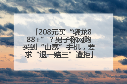 208元买“骁龙888+”？男子称网购买到“山寨”手机，要求“退一赔三”遭拒