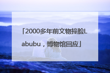 2000多年前文物撞脸Labubu，博物馆回应