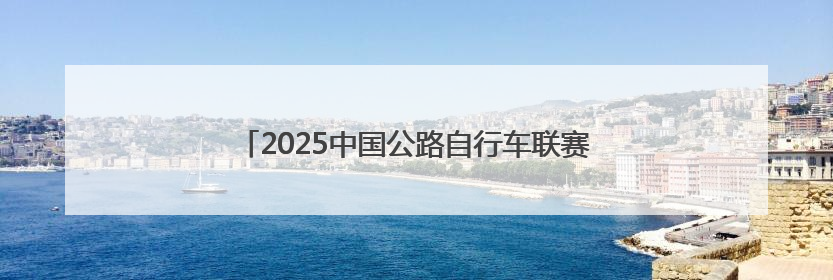 2025中国公路自行车联赛第五站（陕西·礼泉站）启幕