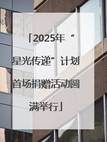 2025年“星光传递”计划首场捐赠活动圆满举行