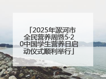 2025年漯河市全民营养周暨5·20中国学生营养日启动仪式顺利举行