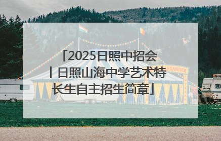 2025日照中招会丨日照山海中学艺术特长生自主招生简章
