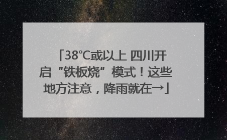 38℃或以上 四川开启“铁板烧”模式！这些地方注意，降雨就在→