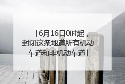 6月16日0时起，封闭这条地道所有机动车道和非机动车道