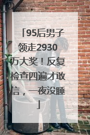 95后男子领走2930万大奖！反复检查四遍才敢信，一夜没睡