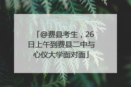 @费县考生，26日上午到费县二中与心仪大学面对面