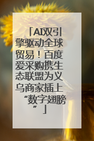 AI双引擎驱动全球贸易！百度爱采购携生态联盟为义乌商家插上“数字翅膀”